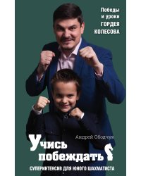 Учись побеждать. Суперинтенсив для юного шахматиста