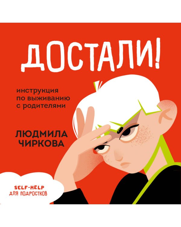 Достали! Инструкция по выживанию с родителями