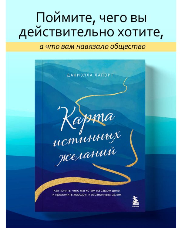 Карта истинных желаний. Как понять, чего мы хотим на самом деле, и проложить маршрут к осознанным целям