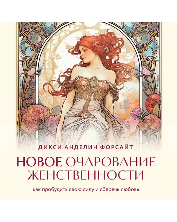 Новое очарование женственности. Как пробудить свою силу и сберечь любовь