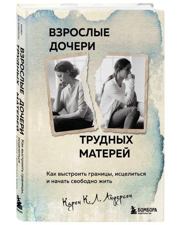 Взрослые дочери трудных матерей. Как выстроить границы, исцелиться и начать свободно жить