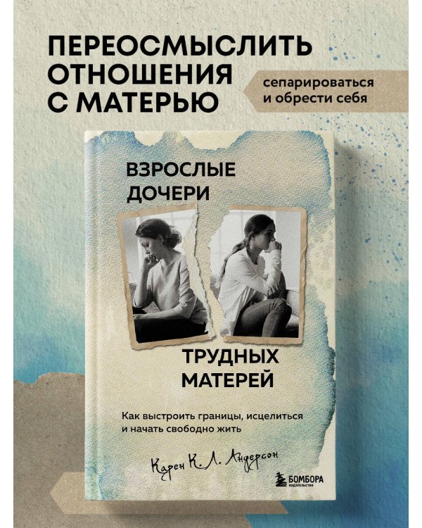 Взрослые дочери трудных матерей. Как выстроить границы, исцелиться и начать свободно жить