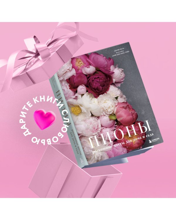 Пионы. Роскошные цветы для дома и сада