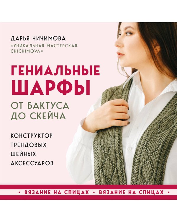 Гениальные шарфы. От бактуса до скейча. Конструктор трендовых шейных аксессуаров