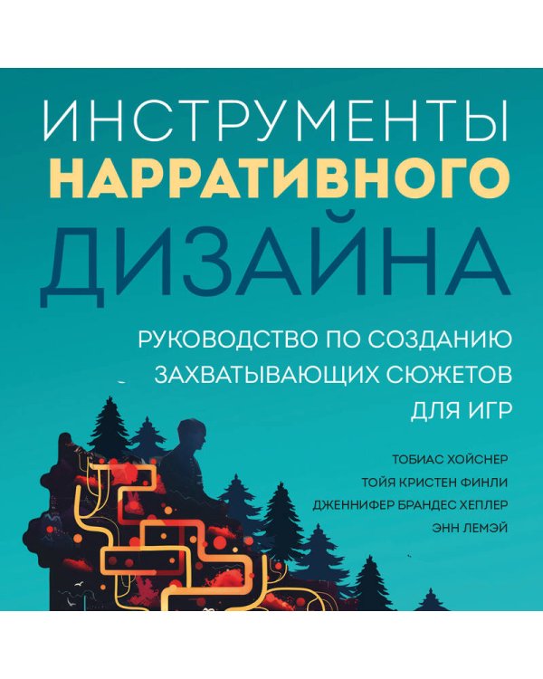 Инструменты нарративного дизайна. Руководство по созданию захватывающих сюжетов для игр
