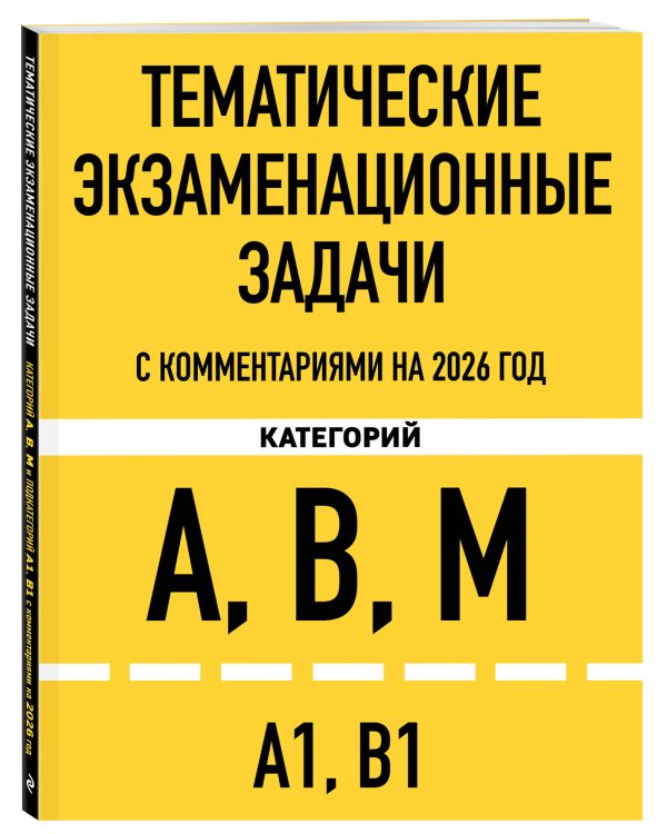 Тематические экзаменационные задачи категорий "А", "В", "М" и подкатегорий "А1", "В1" с комментариями с изм. на 2026 г.