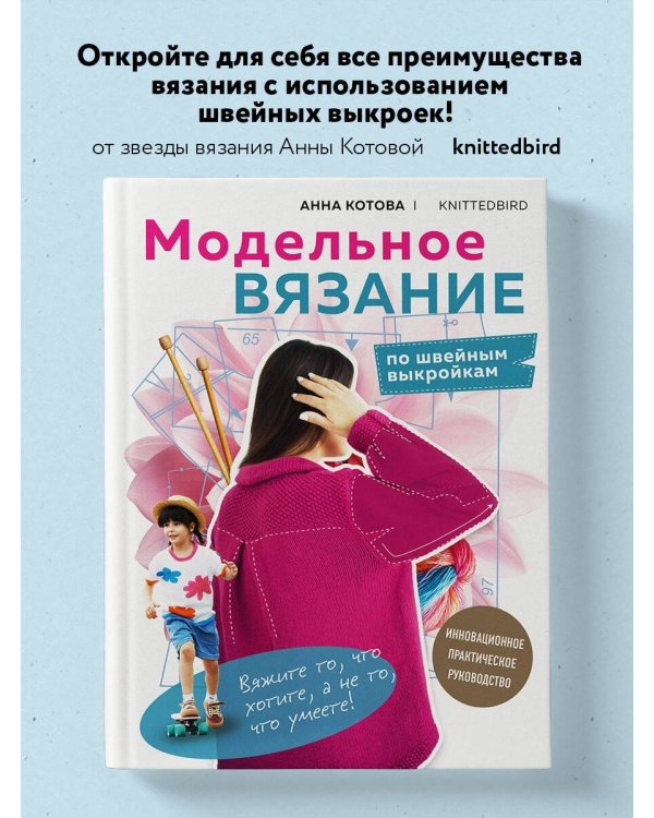 МОДЕЛЬНОЕ ВЯЗАНИЕ по швейным выкройкам. Инновационное практическое руководство