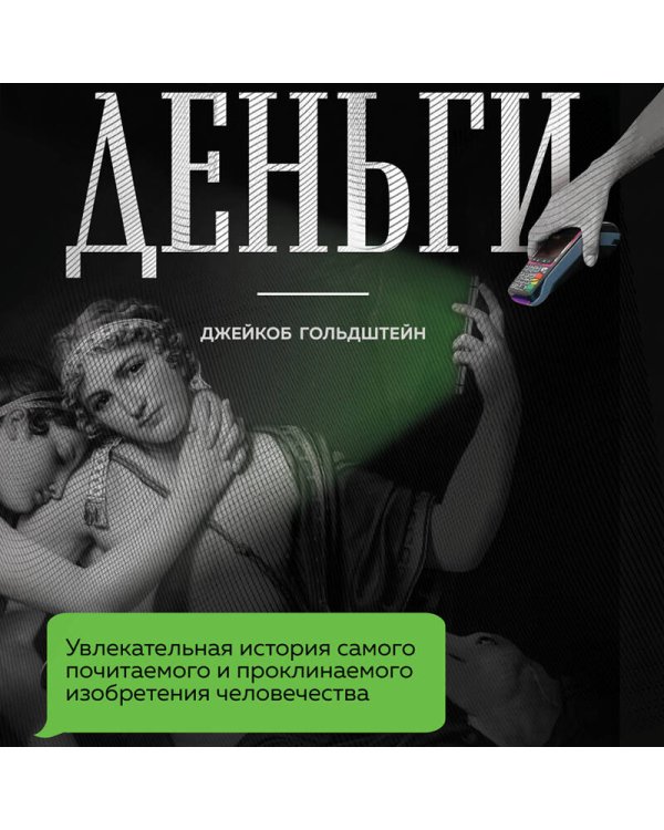 Деньги. Увлекательная история самого почитаемого и проклинаемого изобретения человечества