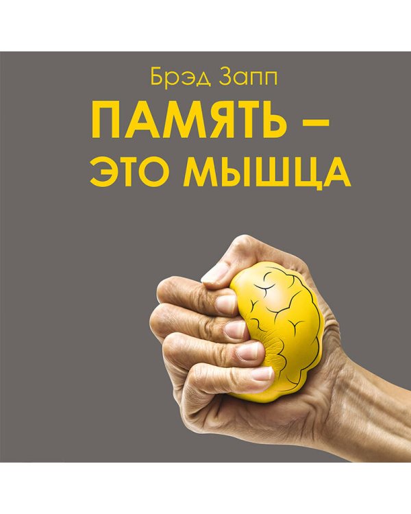 Память - это мышца. Как натренировать мозг, чтобы быстро запоминать и долго помнить