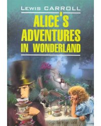 Alice's Adventures in Wonderland (Кэрролл Л. Алиса в Стране Чудес/Алиса в Зазеркалье) Кн.д/чт.на англ.яз.,неадаптир.