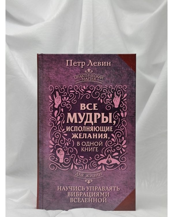 Все мудры, исполняющие желания, в одной книге. Научись управлять вибрациями Вселенной