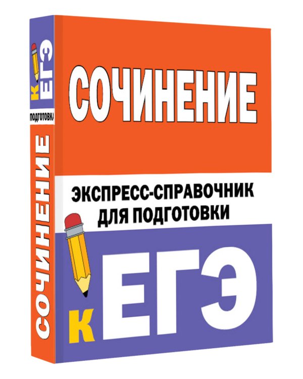 Сочинение. Экспресс-справочник для подготовки к ЕГЭ