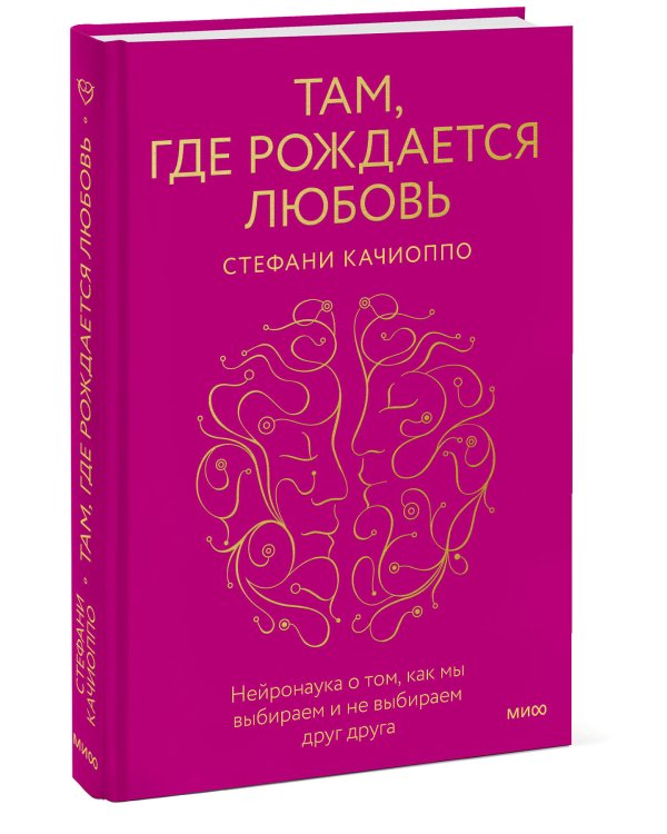 Там, где рождается любовь. Нейронаука о том, как мы выбираем и не выбираем друг друга
