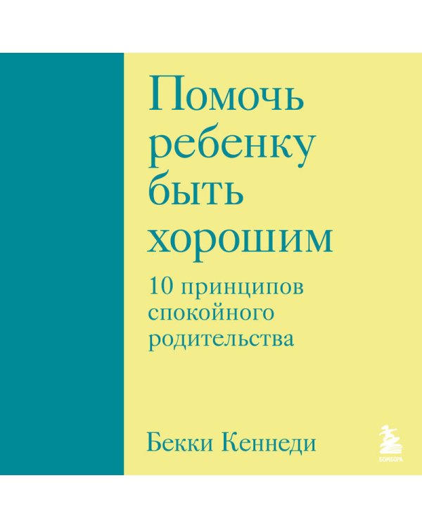Помочь ребенку быть хорошим. 10 принципов спокойного родительства