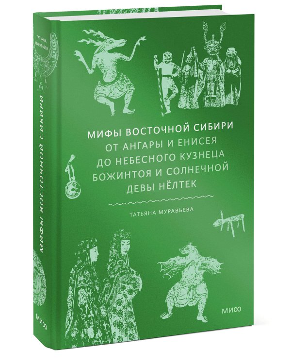 Мифы Восточной Сибири. От Ангары и Енисея до небесного кузнеца Божинтоя и солнечной девы Нёлтек