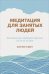 Медитация для занятых людей: Восстановление внутренней гармонии где бы вы ни были