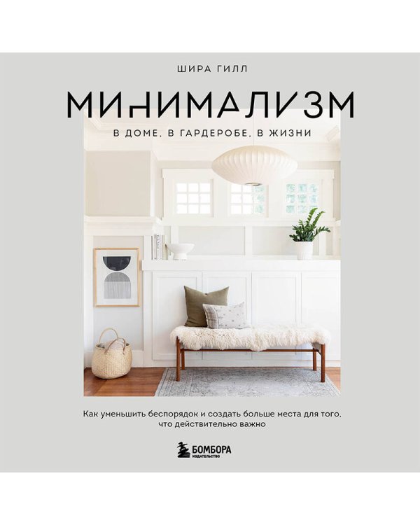 Минимализм в доме, в гардеробе, в жизни. Как уменьшить беспорядок и создать больше места для того, что действительно важно