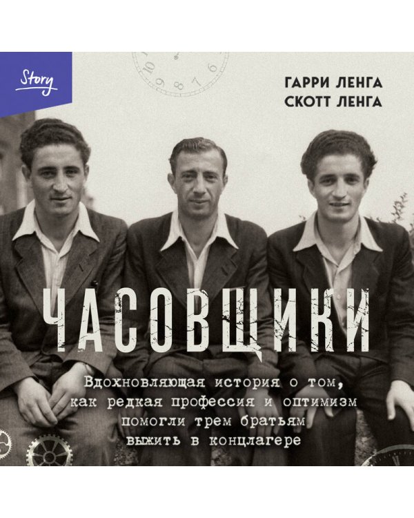 Часовщики. Вдохновляющая история о том, как редкая профессия и оптимизм помогли трем братьям выжить в концлагере