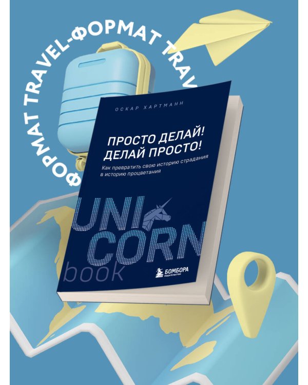 Просто делай! Делай просто! Как превратить свою историю страдания в историю процветания