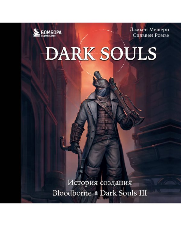 Dark Souls: за гранью смерти. Книга 2. История создания Bloodborne, Dark Souls III