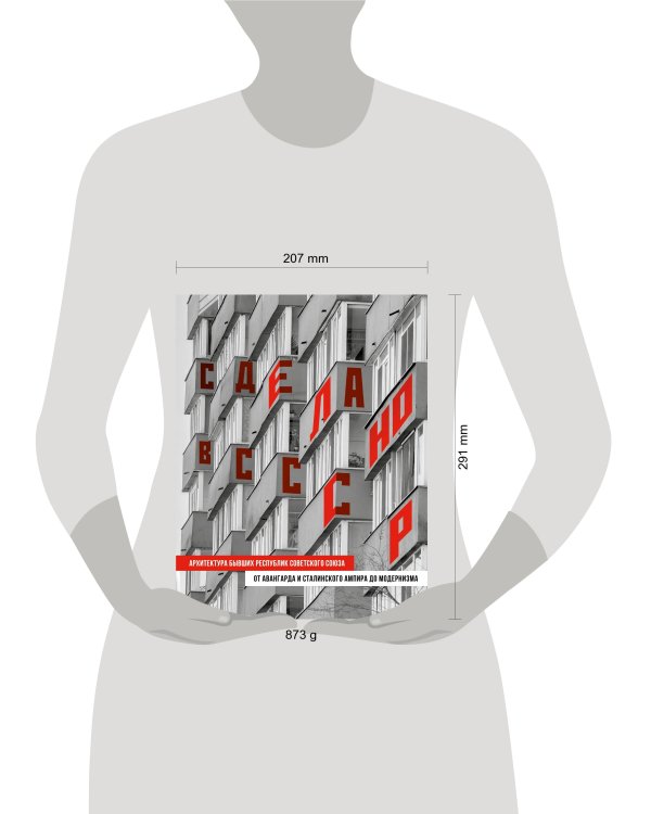 Сделано в СССР. Архитектура бывших республик Советского Союза. От авангарда и сталинского ампира до модернизма