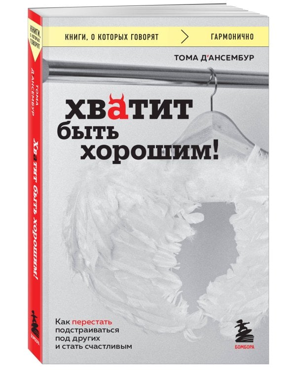 Хватит быть хорошим! Как перестать подстраиваться под других и стать счастливым