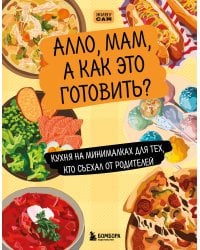 Алло, мам, а как это готовить? Кухня на минималках для тех, кто съехал от родителей