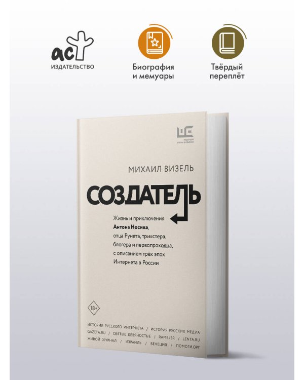 Создатель. Жизнь и приключения Антона Носика, отца Рунета, трикстера, блогера и первопроходца, с описанием трёх эпох Интернета в России