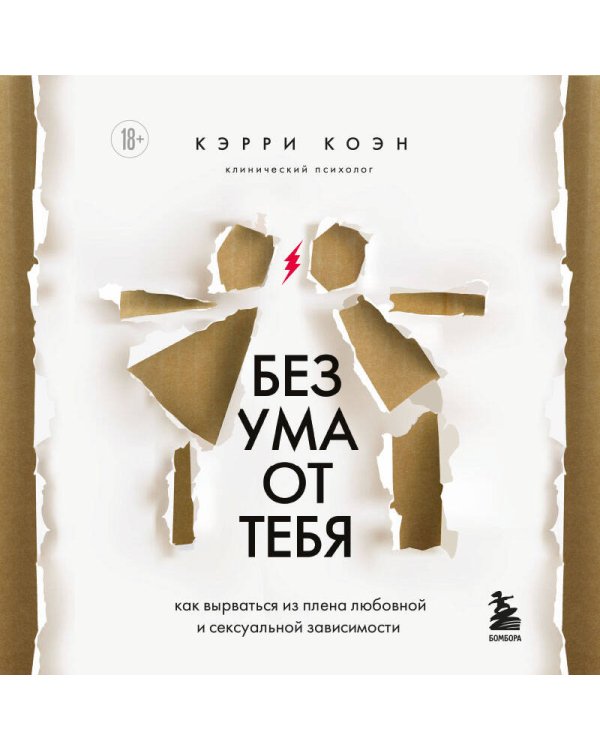 Без ума от тебя. Как вырваться из плена любовной и сексуальной зависимости