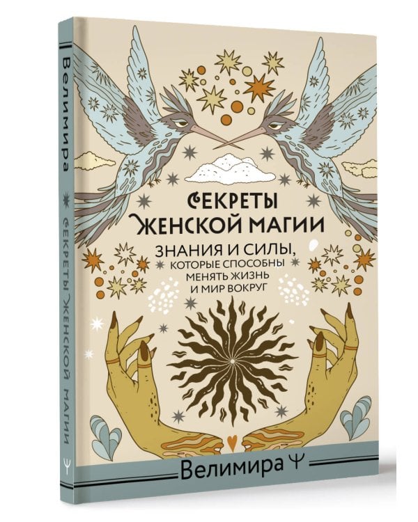 Секреты женской магии. Знания и силы, которые способны менять жизнь и мир вокруг