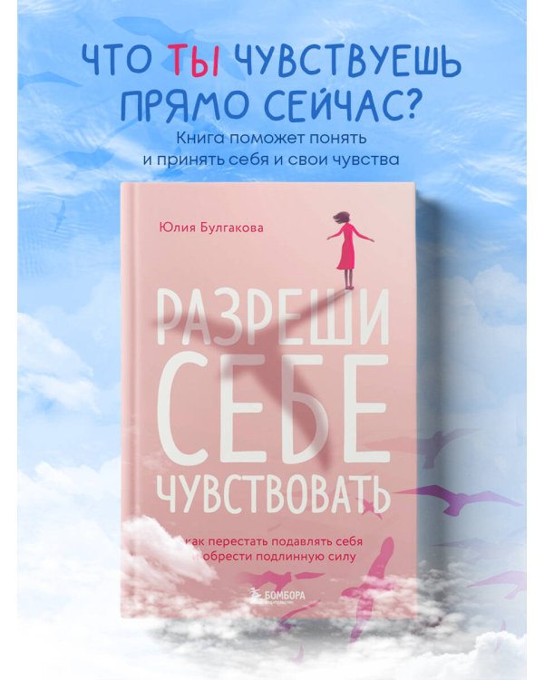 Разреши себе чувствовать. Как перестать подавлять себя и обрести подлинную силу