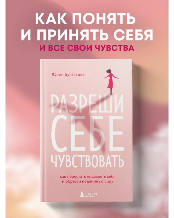 Разреши себе чувствовать. Как перестать подавлять себя и обрести подлинную силу