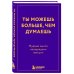 Ты можешь больше, чем думаешь. Мудрые мысли незаурядных женщин