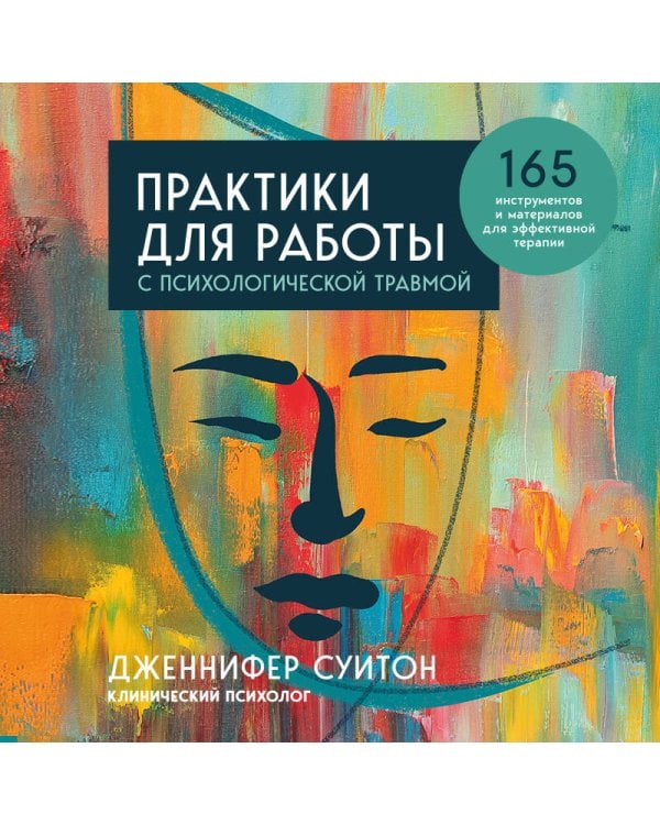 Практики для работы с психологической травмой. 165 инструментов и материалов для эффективной терапии