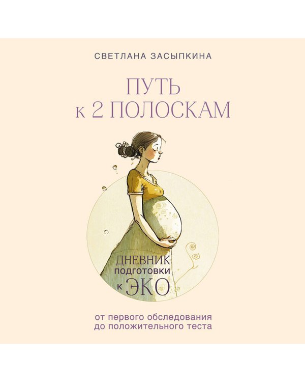 Путь к двум полоскам. Дневник подготовки к ЭКО от первого обследования до положительного теста