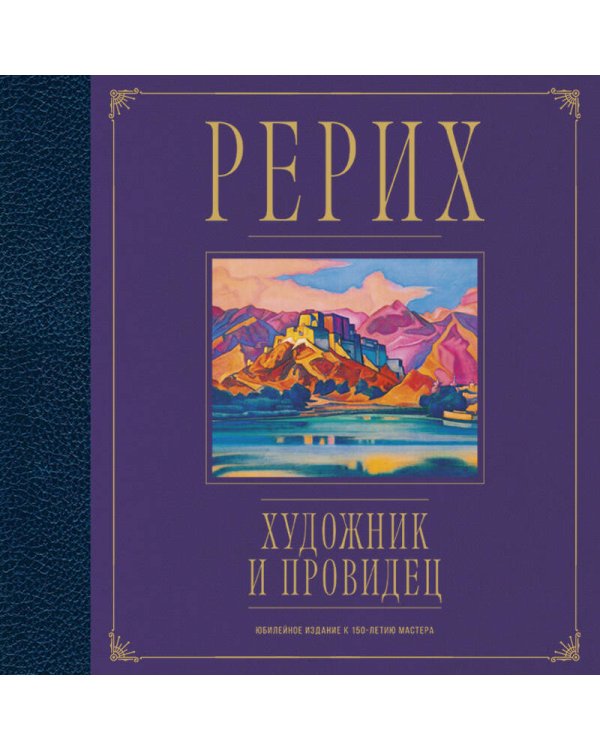 Рерих. Художник и провидец. Юбилейное издание к 150-летию мастера