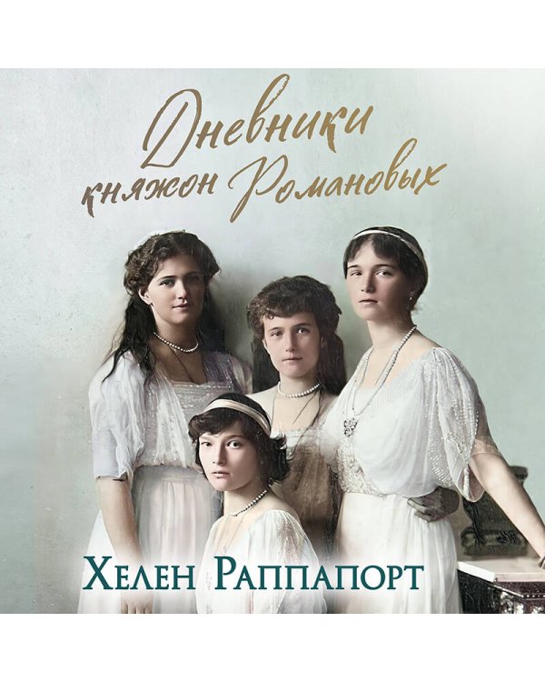 Дневники княжон Романовых. Загубленные жизни