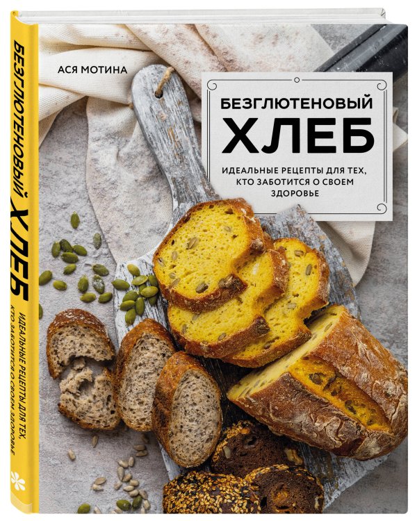 Безглютеновый хлеб. Идеальные рецепты для тех, кто заботится о своем здоровье.