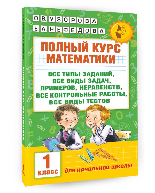 Полный курс математики: 1-й кл.: все типы заданий, все виды задач, примеров, неравенств, все контрольные
