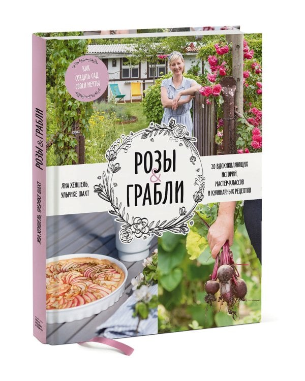 Розы & грабли. Как создать сад своей мечты. 20 вдохновляющих историй, мастер-классов и кулинарных ре