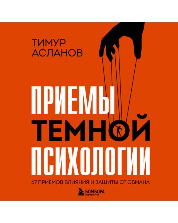 Приемы темной психологии. 67 приемов влияния и защиты от обмана