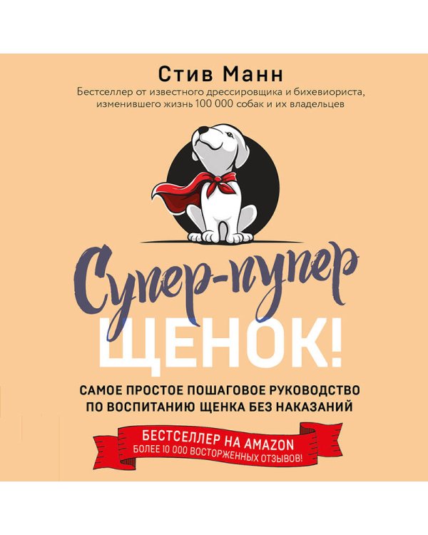 Супер-пупер щенок! Самое простое пошаговое руководство по воспитанию щенка без наказаний