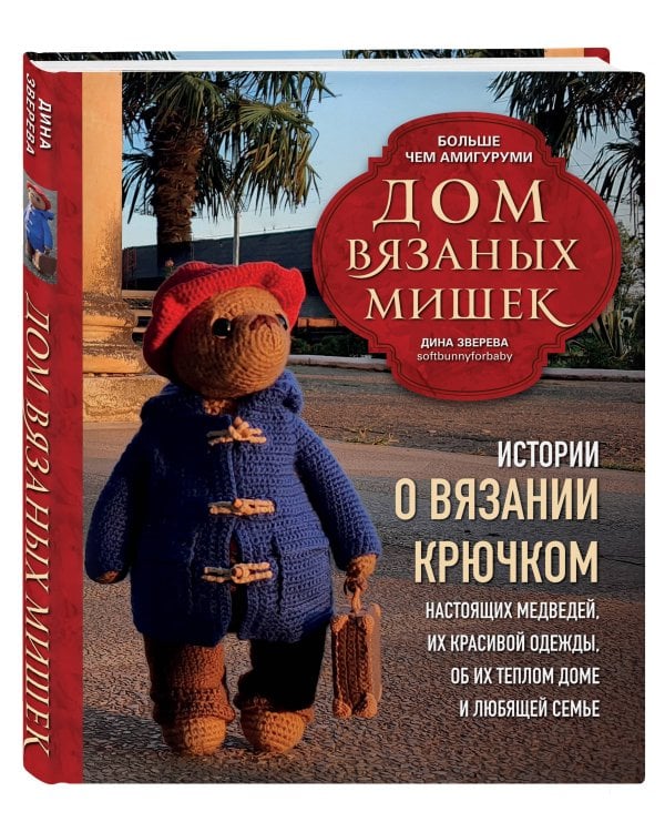Дом вязаных Мишек. Истории о вязании крючком настоящих медведей, их красивой одежды, об их теплом доме и любящей семье