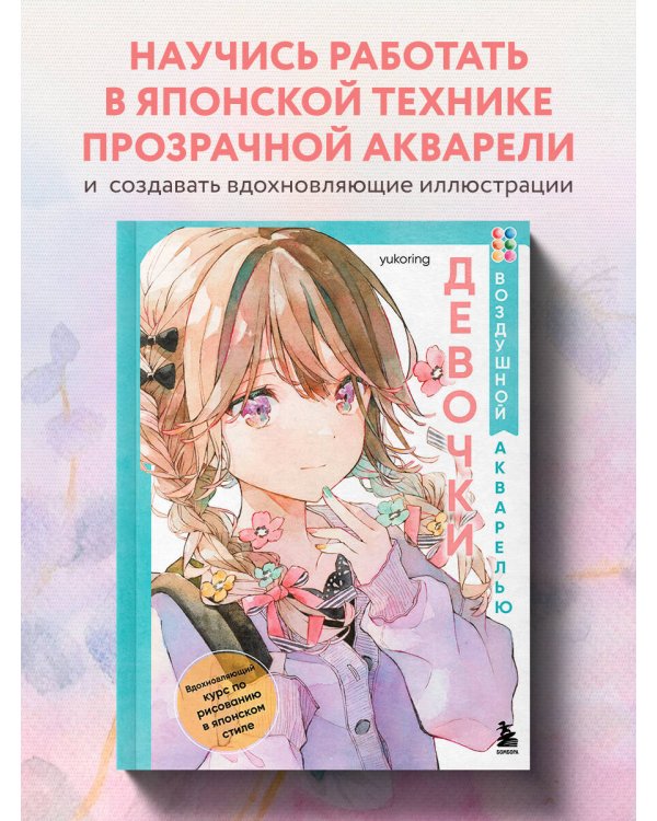 Девочки воздушной акварелью. Вдохновляющий курс по рисованию в японском стиле
