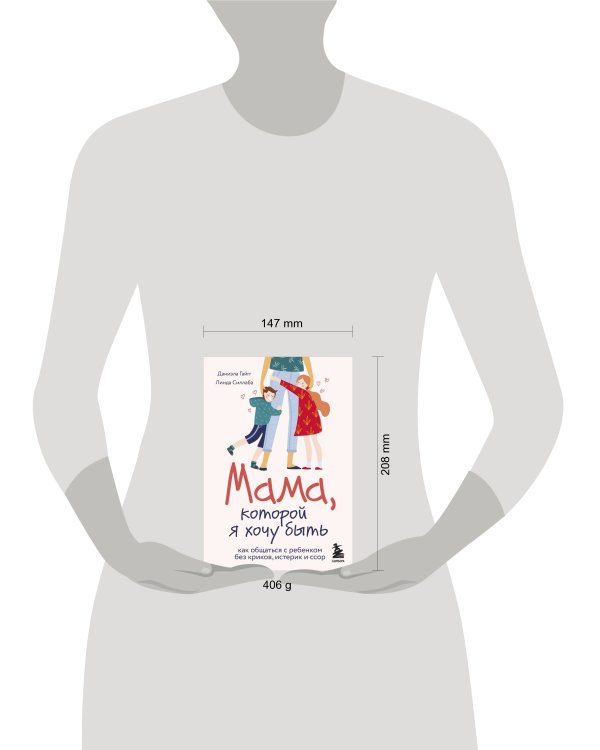 Мама, которой я хочу быть. Как общаться с ребенком без криков, истерик и ссор