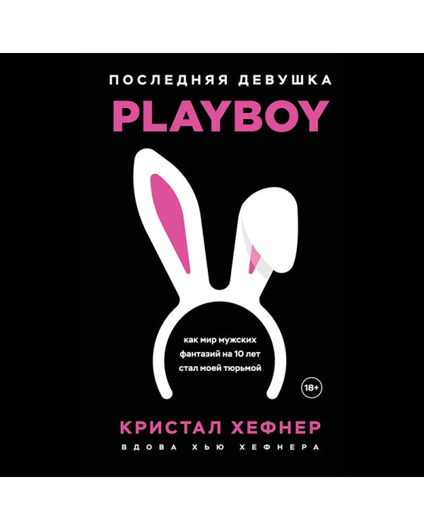 Последняя девушка PLAYBOY. Как мир мужских фантазий на 10 лет стал моей тюрьмой