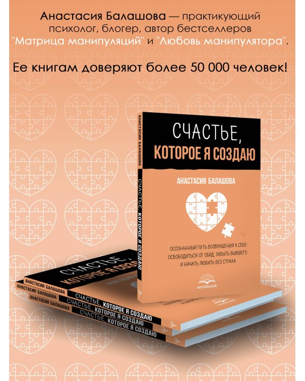 Счастье, которое я создаю. Осознанный путь возвращения к себе: освободиться от обид, забыть бывшего и начать любить без страха
