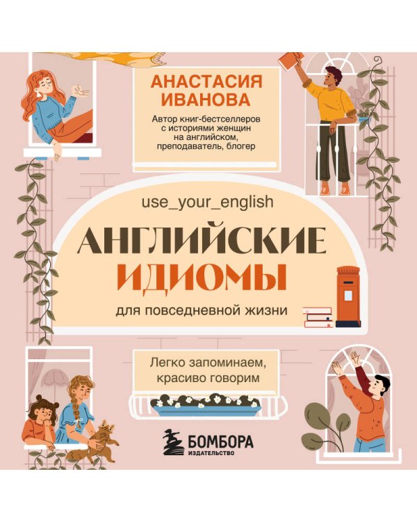 Английские идиомы для повседневной жизни. Легко запоминаем, красиво говорим
