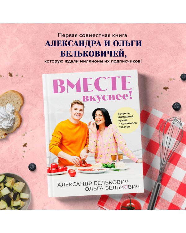 Вместе вкуснее! Секреты домашней кухни и семейного счастья