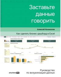 Заставьте данные говорить : Как сделать бизнес-дашборд в Excel. Руководство по визуализации данных